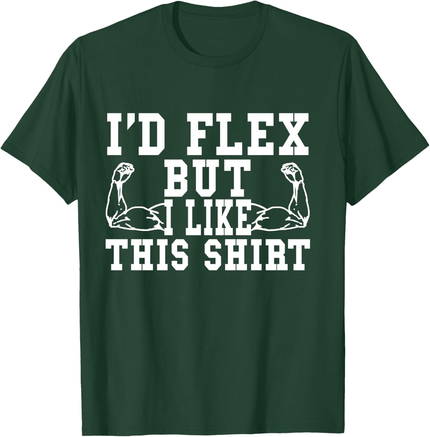I'd Flex But I Like This Shirt Funny Workout Gift Shirt T-Shirt - T-Shirt | Forest