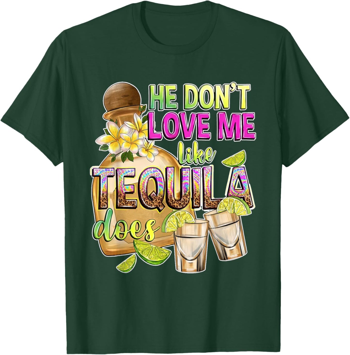 He Don't Love Me Like Tequila Does Funny Tequila Lover T-Shirt - T-Shirt | Forest