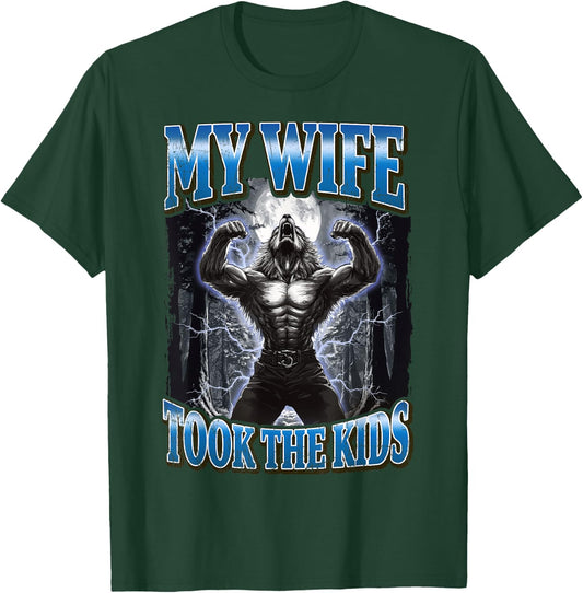 My Wife Took The Kids Funny Werewolf Meme T-Shirt - T-Shirt | Forest