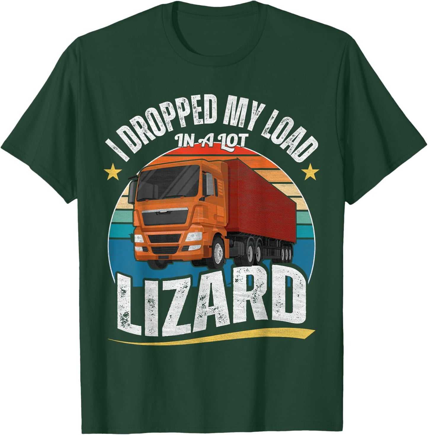 I Dropped My Load In A Lot Lizard T-Shirt - T-Shirt | Forest