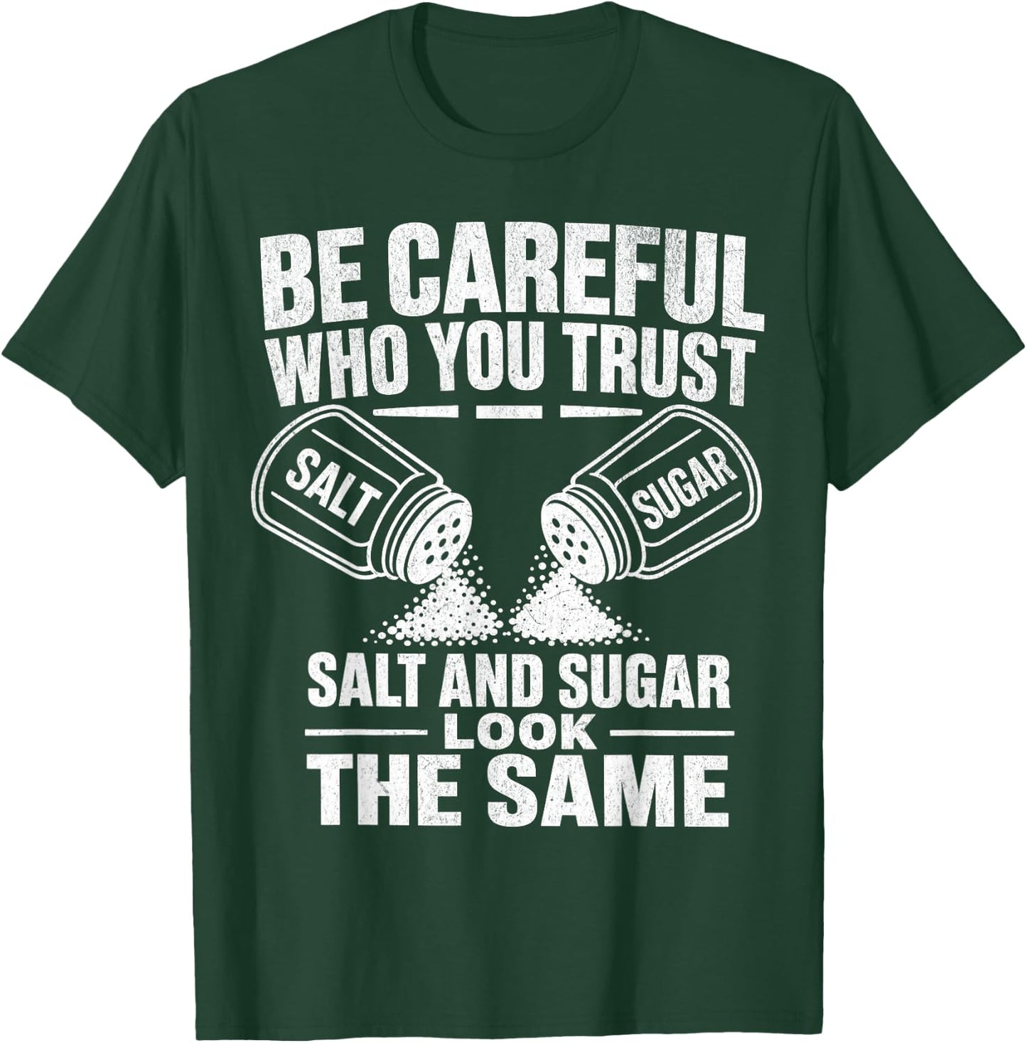 Be Careful Who You Trust Salt and Sugar Look The Same T-Shirt - T-Shirt | Forest