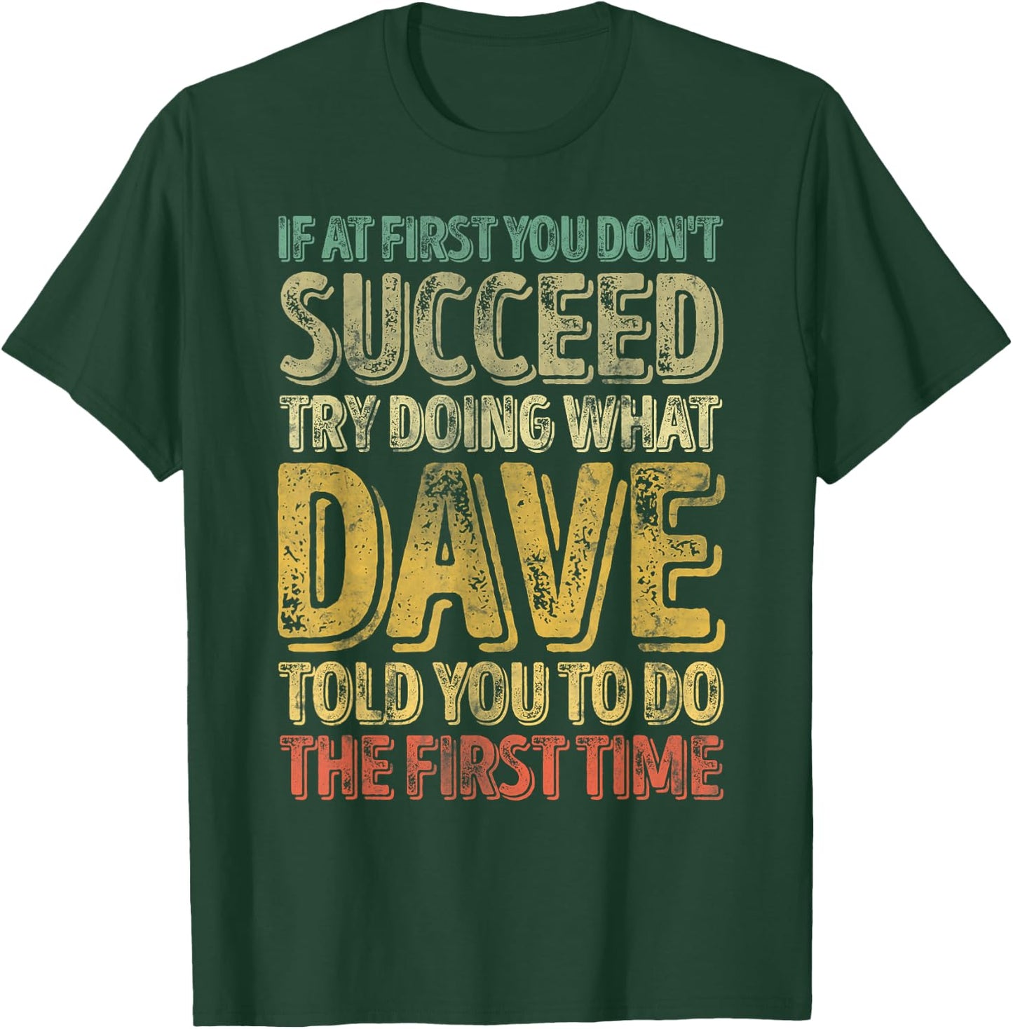 If At First You Don't Succeed Try Doing What Dave T-Shirt - T-Shirt | Forest