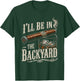 I'll Be in The Backyard Funny Men T-Shirt - T-Shirt | Forest