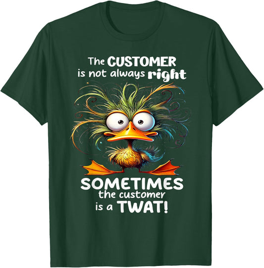 Duck The Customer Is Not Always Right Sometimes The Customer T-Shirt - T-Shirt | Forest