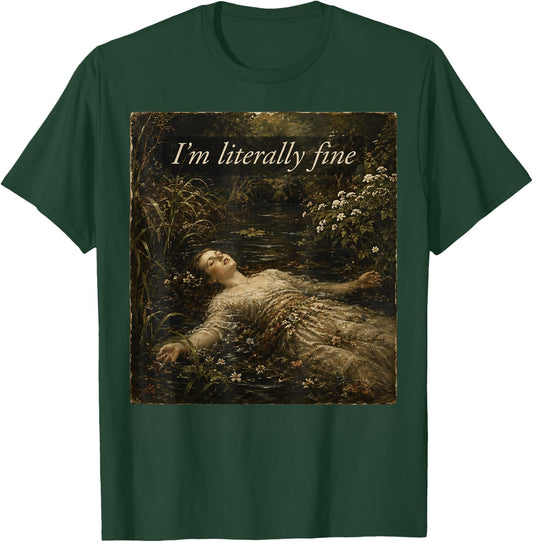 I'm Literally Fine Ophelia Painting Sarcastic Art Meme T-Shirt - T-Shirt | Forest