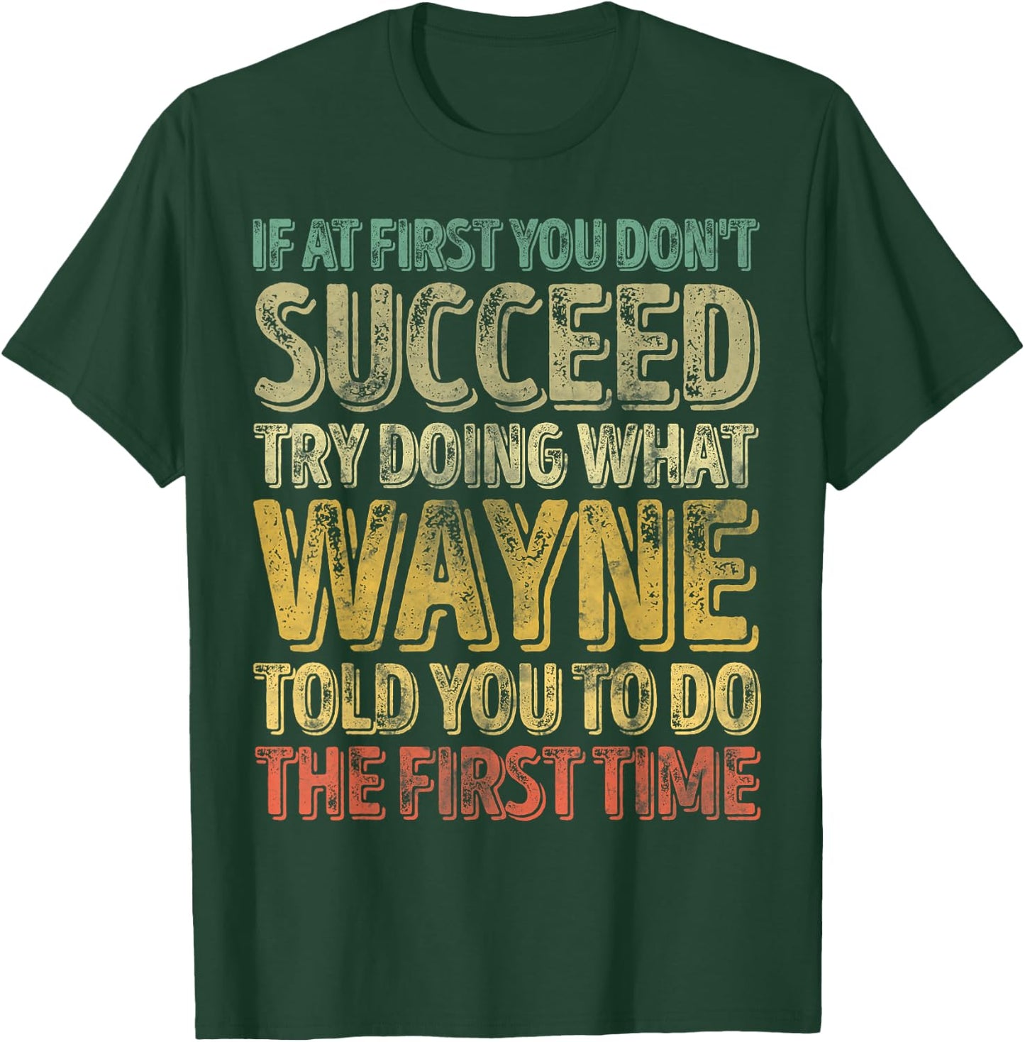If At First You Don't Succeed Try Doing What Wayne T-Shirt - T-Shirt | Forest