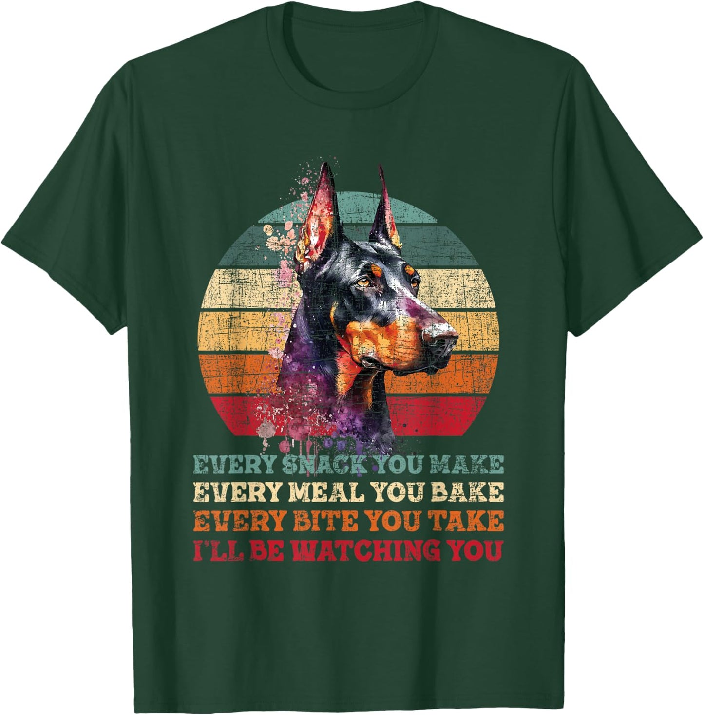 Every Snack You Make Every Meal You Bake - Doberman Pinscher T-Shirt - T-Shirt | Forest
