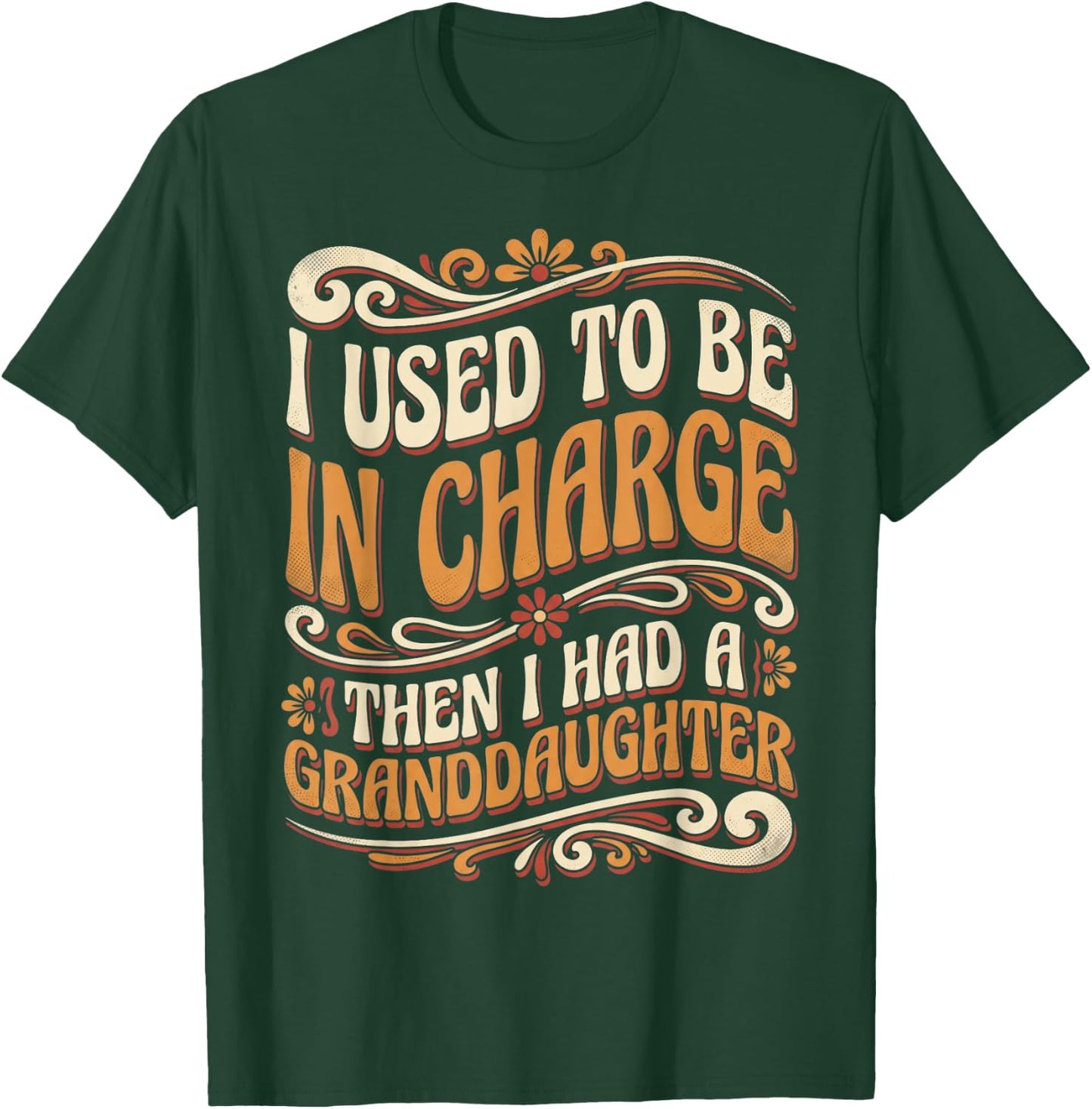 Funny I Used to Be in Charge Then I Had A Granddaughter T-Shirt - T-Shirt | Forest