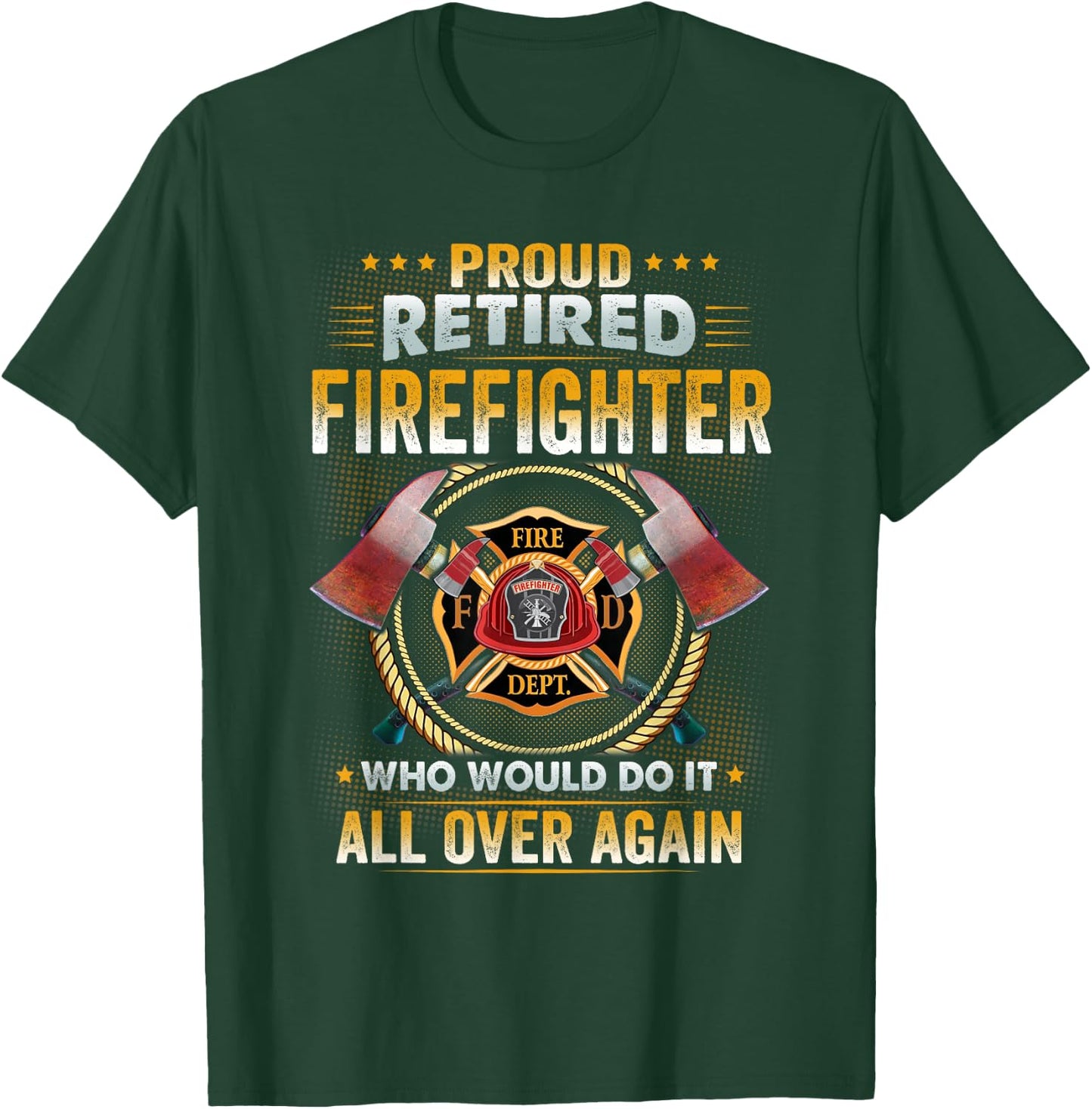 Proud Retired Firefighter Who Would Do It All Over Again T-Shirt - T-Shirt | Forest