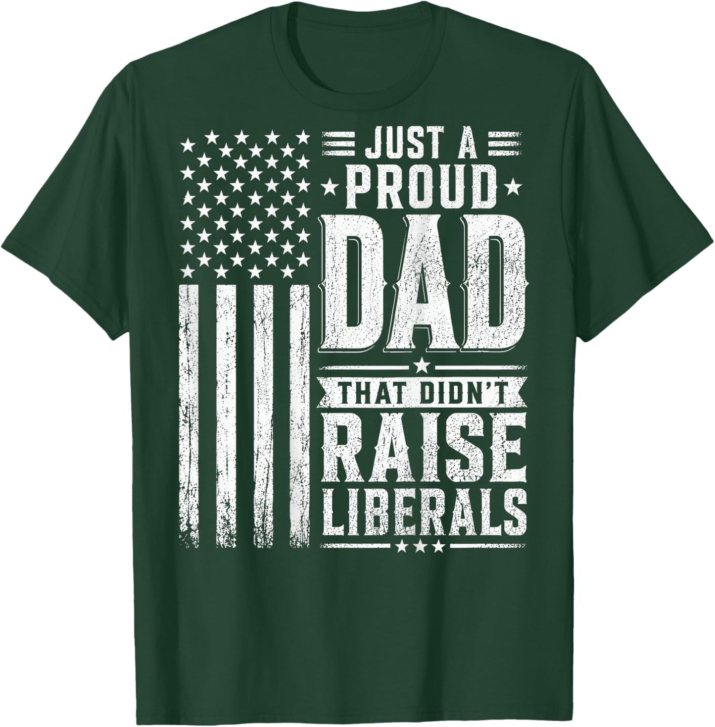Just a Proud Dad that Didn't Raise Liberals American Flag T-Shirt - T-Shirt | Forest
