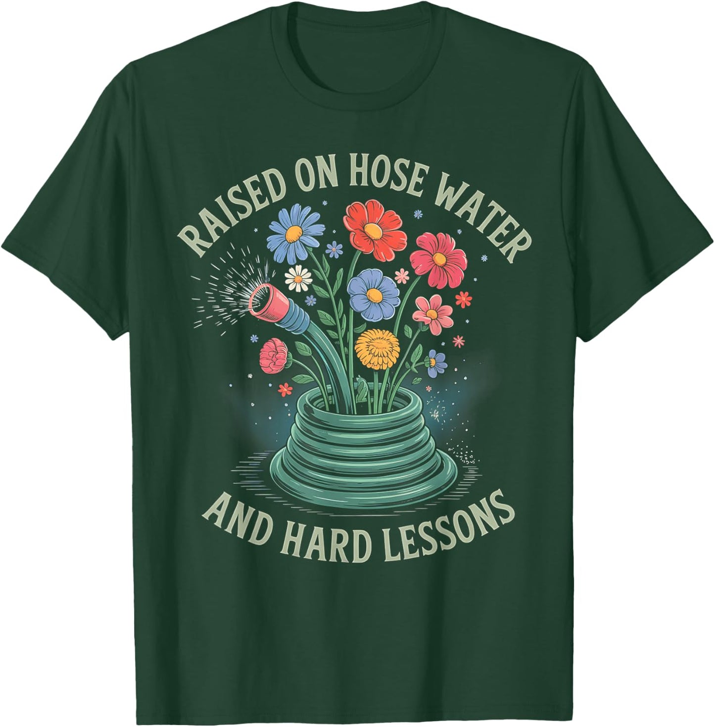 Raised On Hose Water and Hard Lessons T-Shirt - T-Shirt | Forest