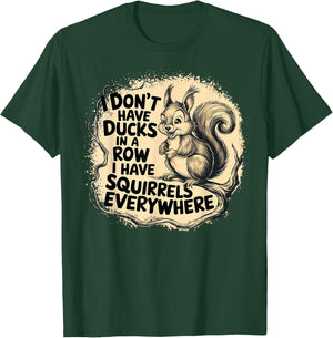 I Don't Have Ducks In A Row I have Squirrels Everywhere T-Shirt - T-Shirt | Forest