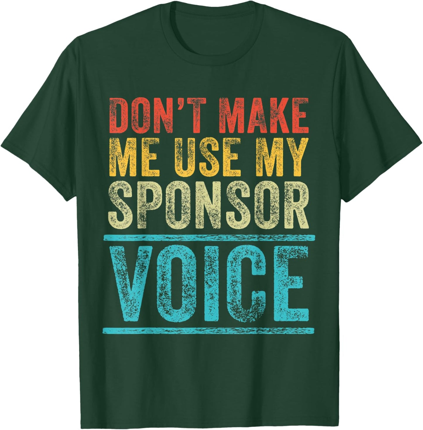 Don't Make Me Use My Sponsor Voice Funny Vintage Distressed T-Shirt - T-Shirt | Forest