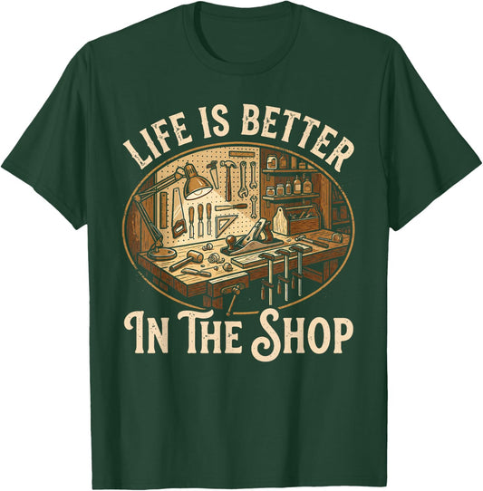Life is Better in The Shop Woodworking Workshop Art T-Shirt - T-Shirt | Forest