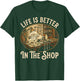 Life is Better in The Shop Woodworking Workshop Art T-Shirt - T-Shirt | Forest