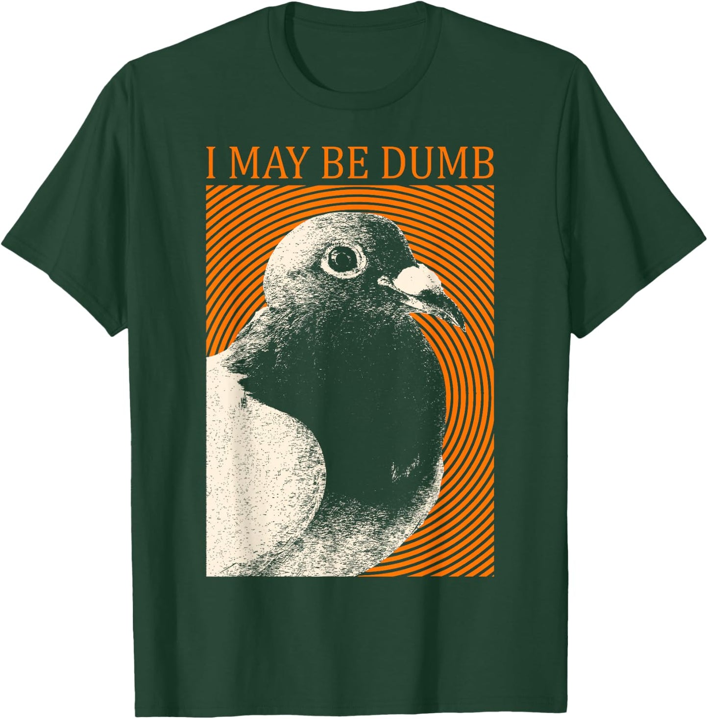 I May Be Dumb Pigeon I May Be Dumb Pigeon T-Shirt - T-Shirt | Forest
