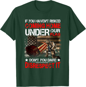 Veteran If You Haven't Risked Coming Home Under Our Flag T-Shirt - T-Shirt | Forest