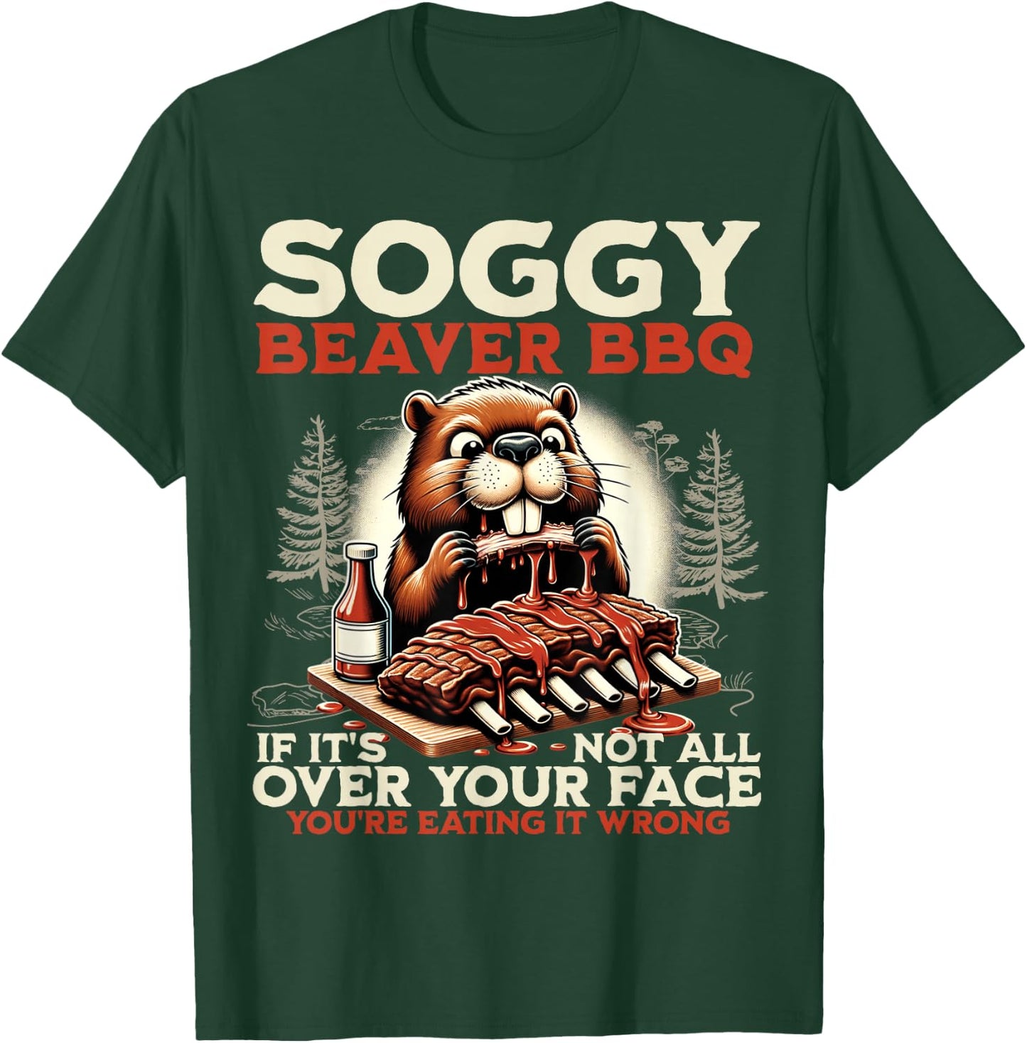 Soggy Beaver BBQ If It's Not All Over Your Face Beaver Men T-Shirt - T-Shirt | Forest