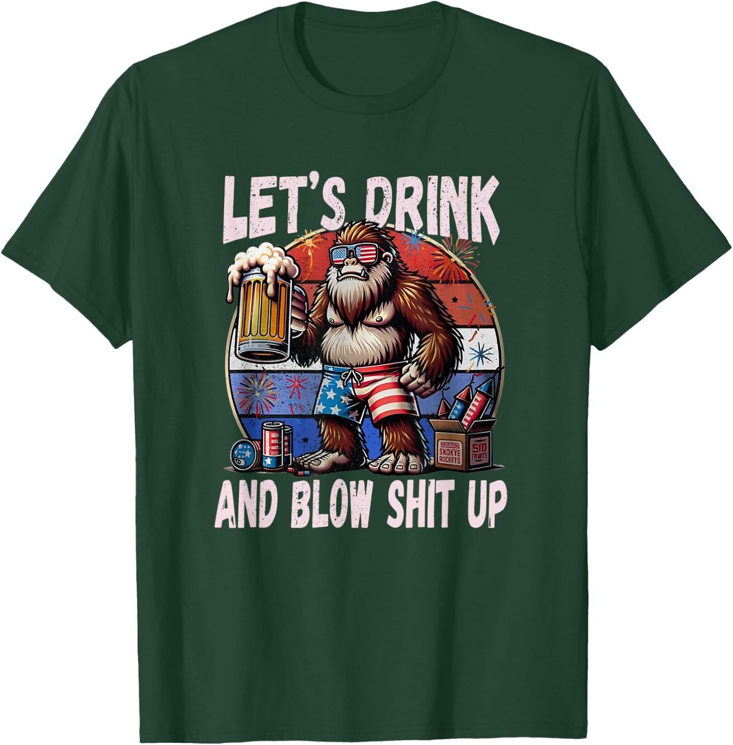 Let's Drink and Blow Shit Up USA Beer Bigfoot 4th of July T-Shirt - T-Shirt | Forest