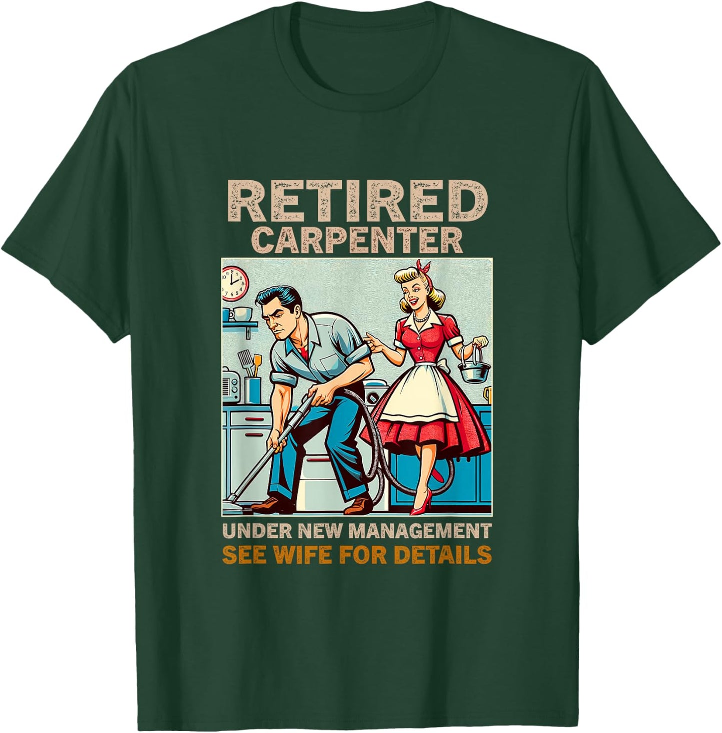 Retired Carpenter Under New Management See Wife For Details T-Shirt - T-Shirt | Forest