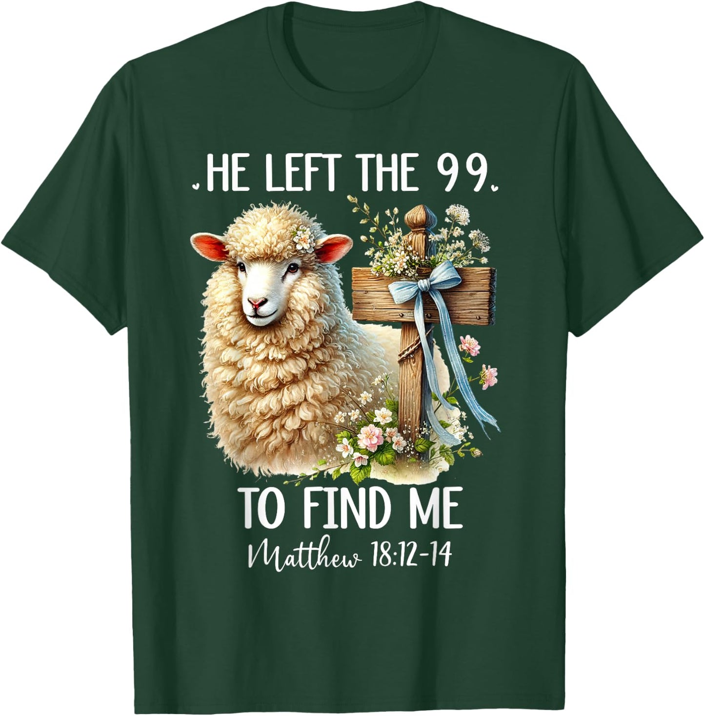 He Left the 99 to Find Me Matthew 18:12 He Left the 99 Sheep T-Shirt - T-Shirt | Forest