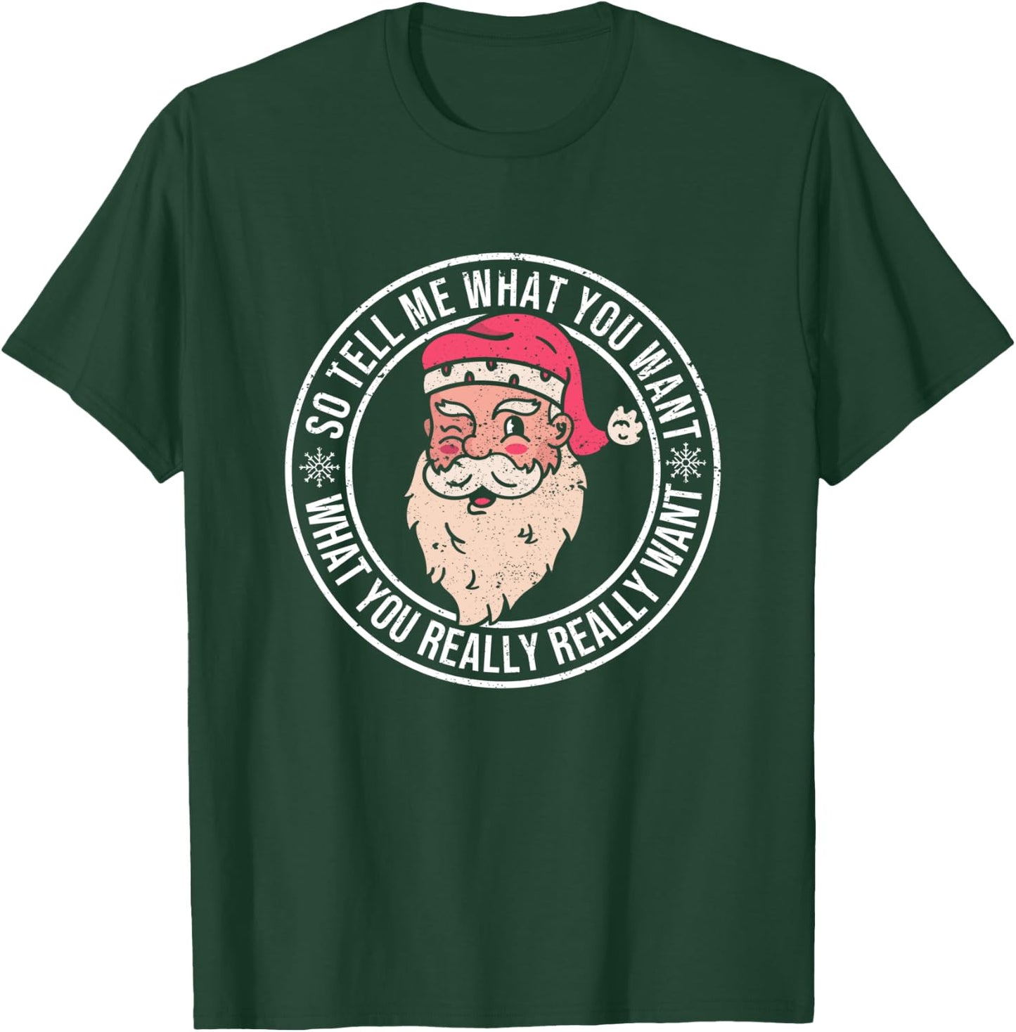 Xmas Santa Claus Funny Christmas So Tell Me What You Want T-Shirt - T-Shirt | Forest