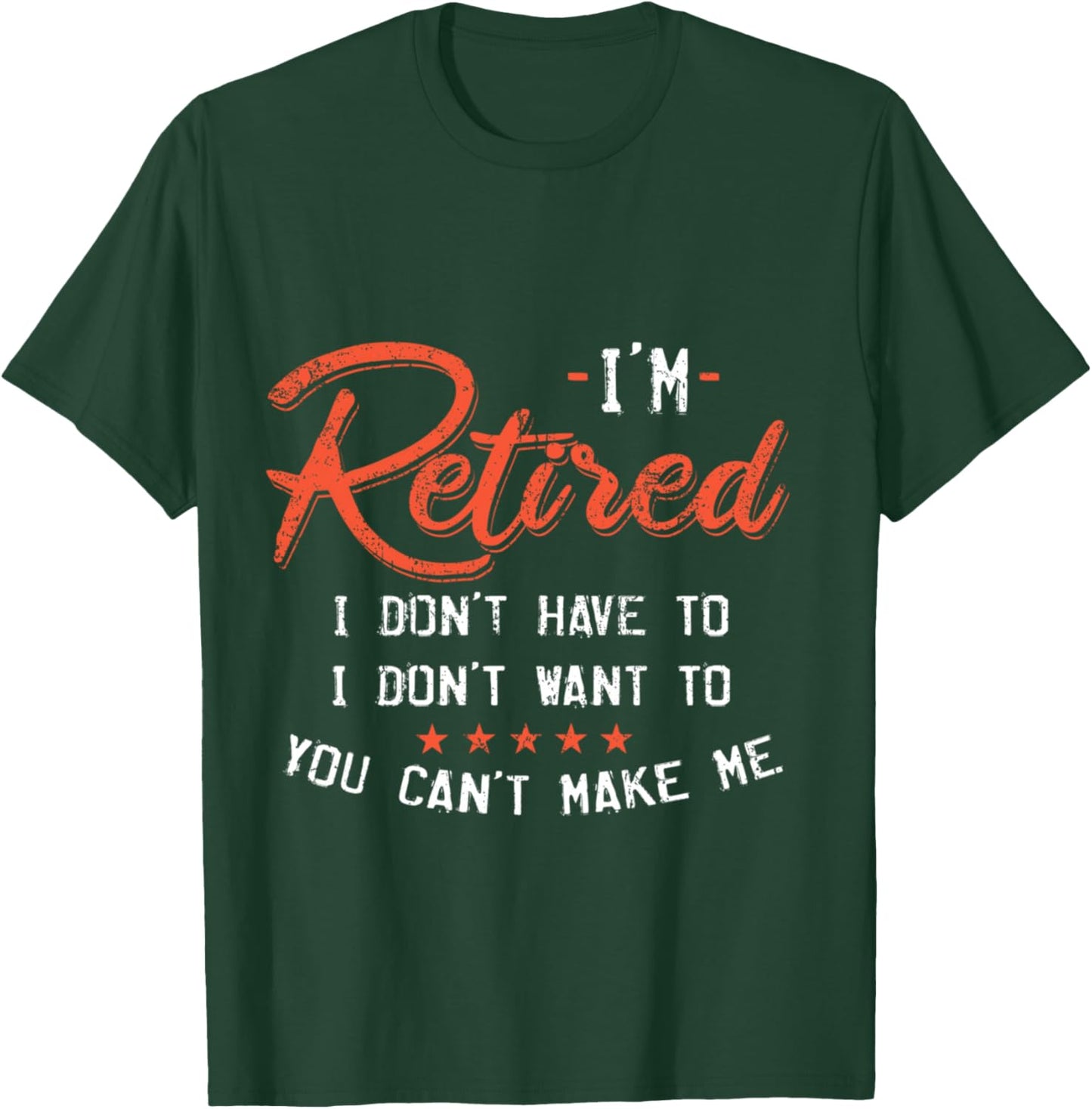 I Am Retired I Don't Have To I Don't Want To T-Shirt - T-Shirt | Forest