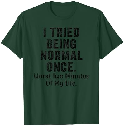 I Tried Being Normal Once Worst Two Minutes Of My Life Funny T-Shirt - T-Shirt | Forest
