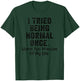 I Tried Being Normal Once Worst Two Minutes Of My Life Funny T-Shirt - T-Shirt | Forest