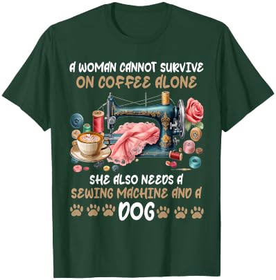 A Woman Cannot Survive On Coffee Alone A Sewing And A Dog T-Shirt - T-Shirt | Forest