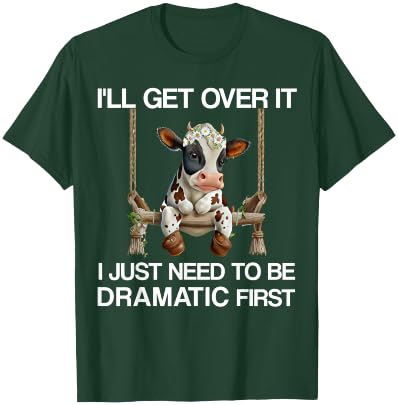 I'll Get Over It I Just Need to be Dramatic Funny Cow Heifer T-Shirt - T-Shirt | Forest