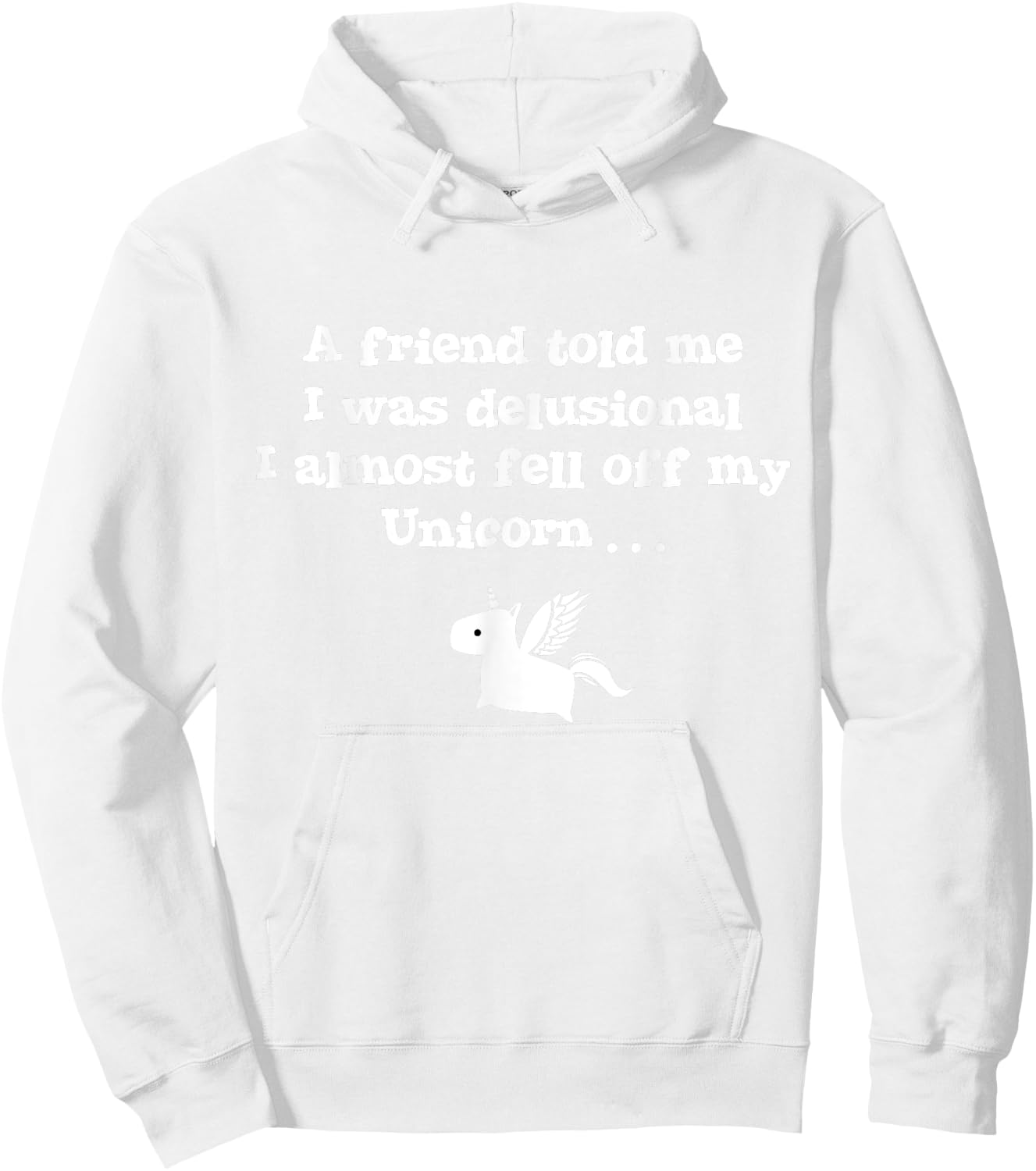 Friend Told Me I Was Delusional I Almost Fell Off My Unicorn Hoodie - Hoodie | White