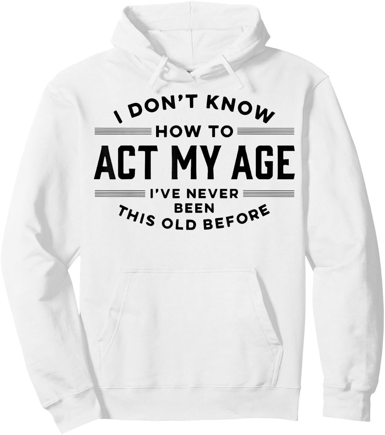 I Do Not Know How To Act My Age I Have Never Been This Old Hoodie - Hoodie | White