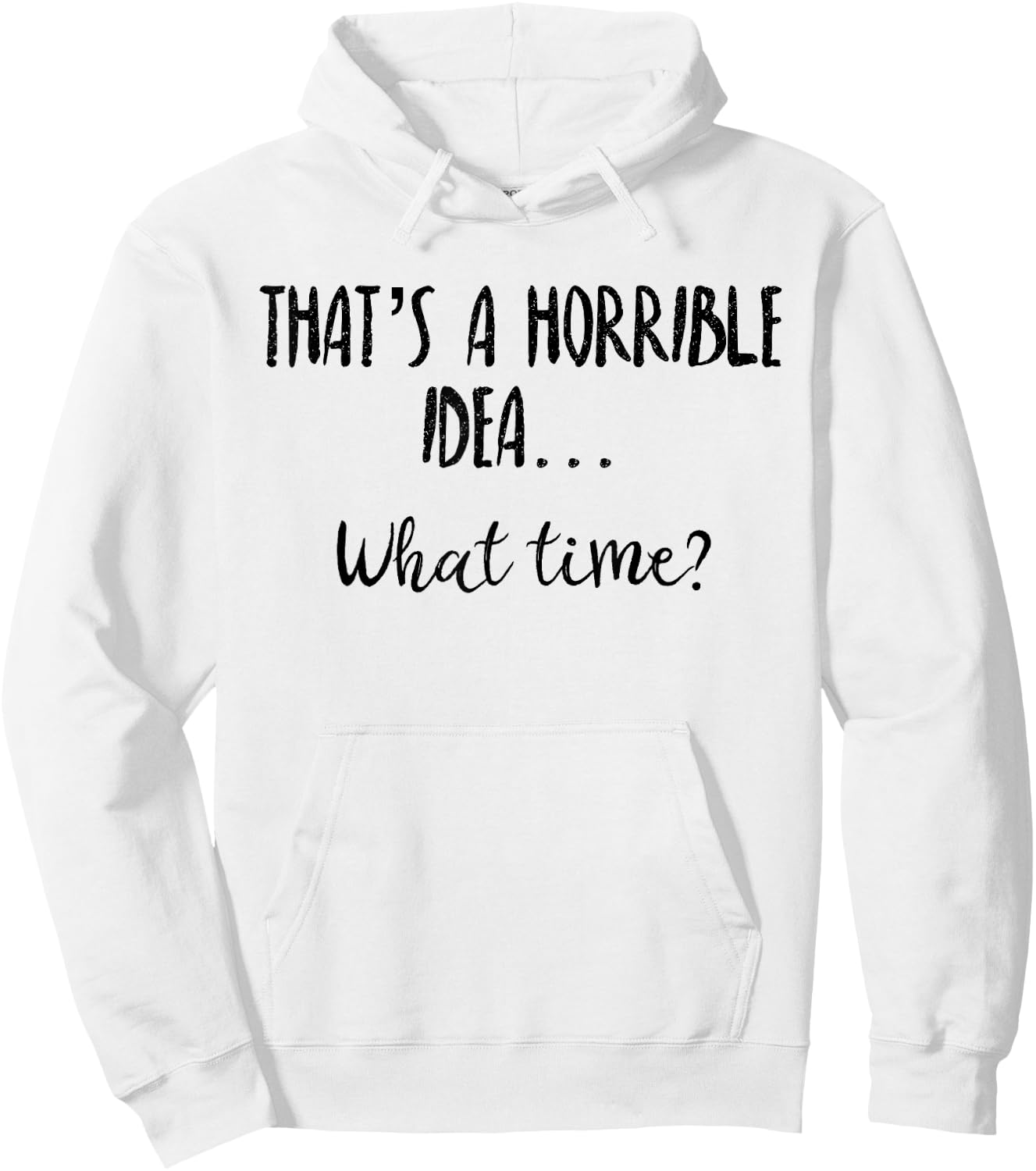 Thats a Horrible Idea What Time Shirt,Sarcastic Day Drinking Hoodie - Hoodie | White