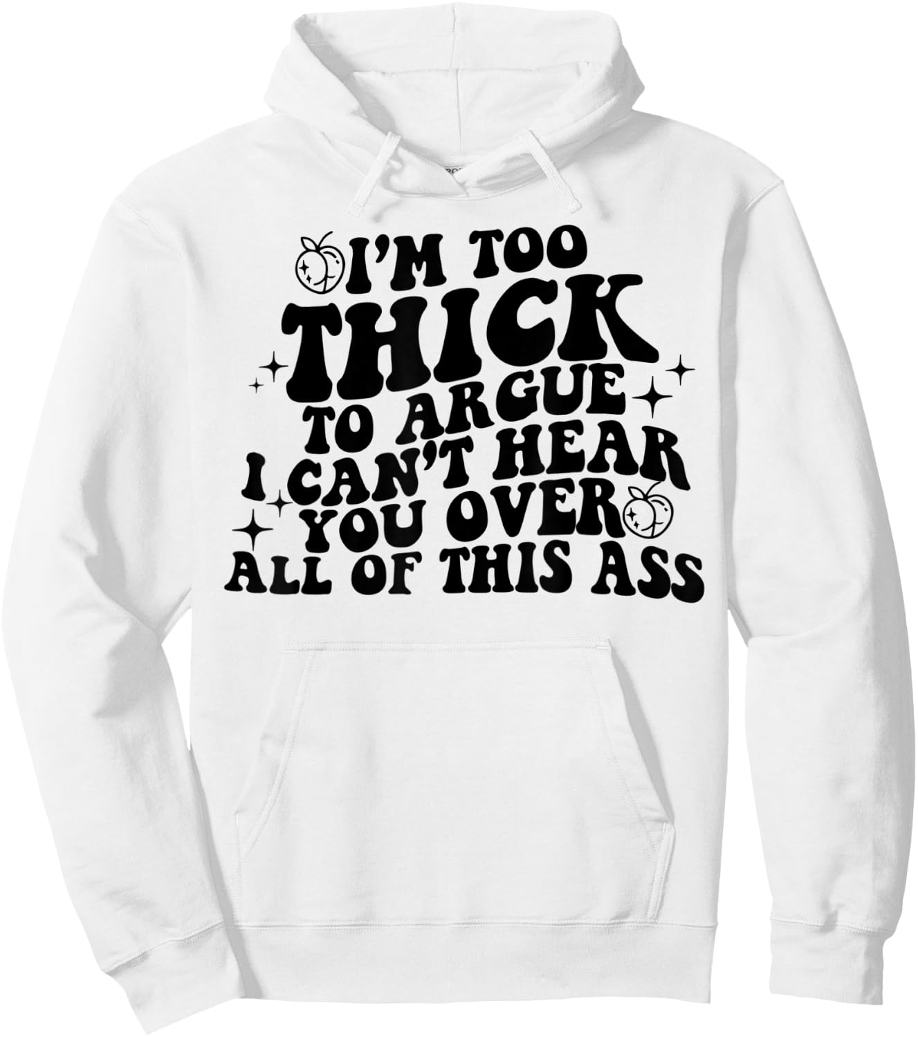 I'm Too Thick To Argue I Can't Hear You Over All Of This Ass Hoodie - Hoodie | White
