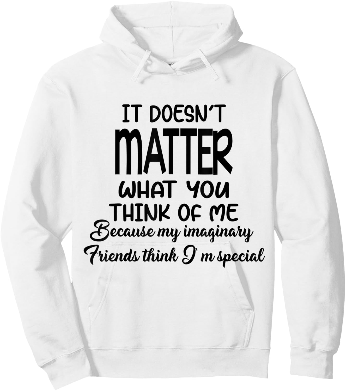It Doesn’t Matter What You Think Of Me Because My Imaginary Hoodie - Hoodie | White