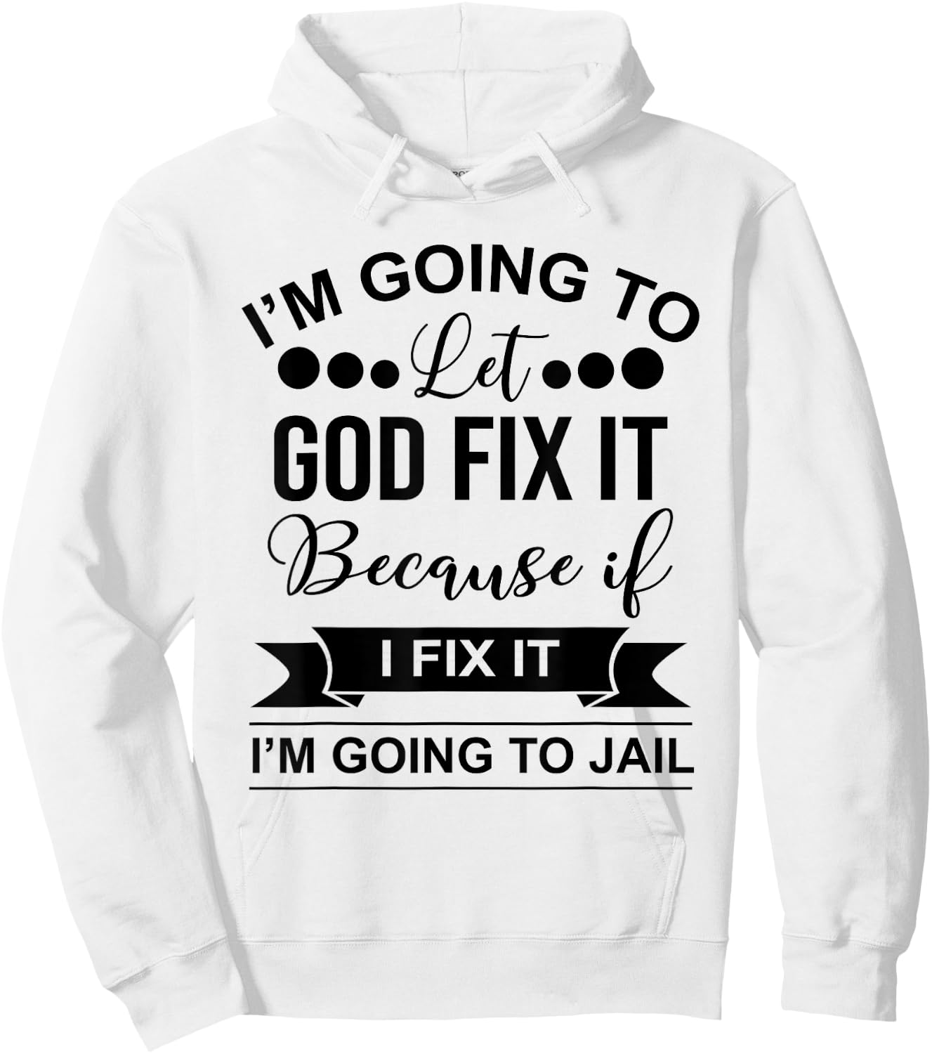 I'm Going To Let God Fix It Because If I Fix It I'm Going To Hoodie - Hoodie | White