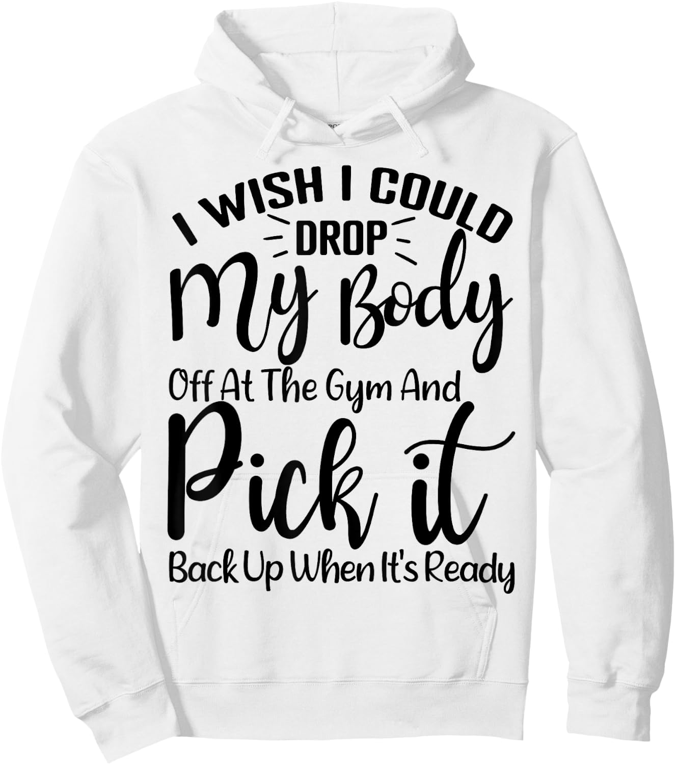 I Wish I Could Drop My Body Off At Gym and Pick It Back Up Hoodie - Hoodie | White