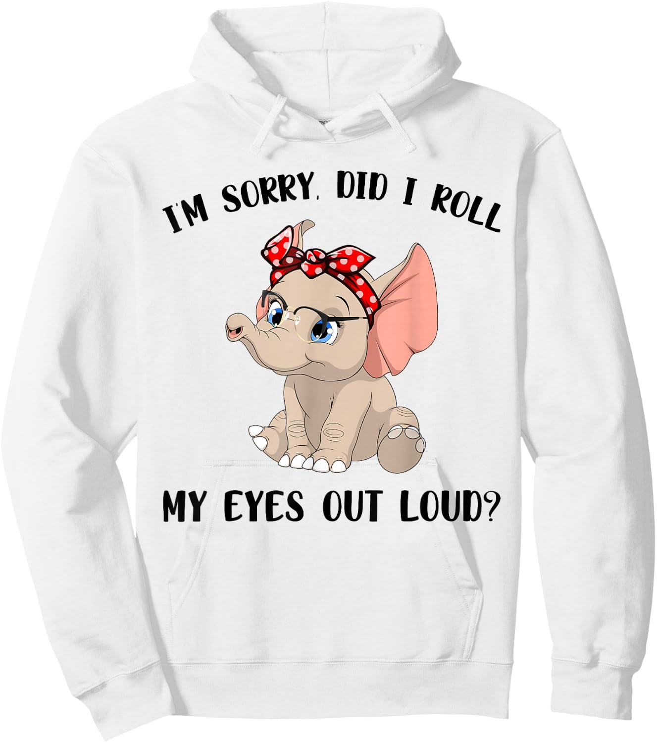Funny I'm Sorry Did I Roll My Eyes Out Loud Elephant Lovers Hoodie - Hoodie | White