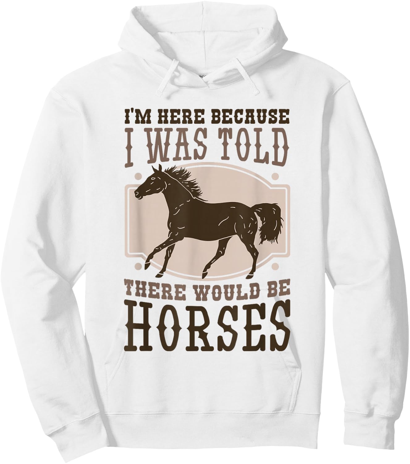 I'M Here Becuse I Was Told There Would Be Horse, Horse Lover Hoodie - Hoodie | White