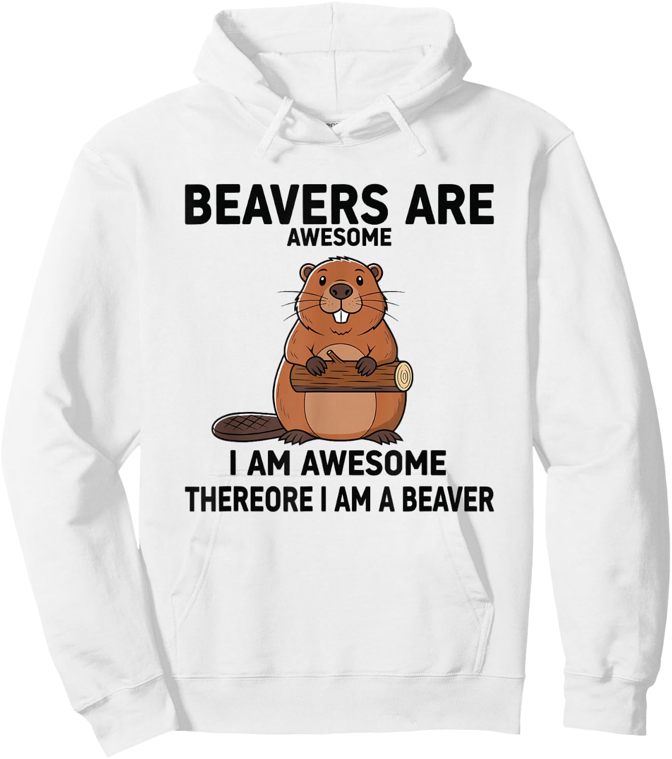Beavers are Awesome I Am Awesome Therefore I Am A Beaver Hoodie - Hoodie | White