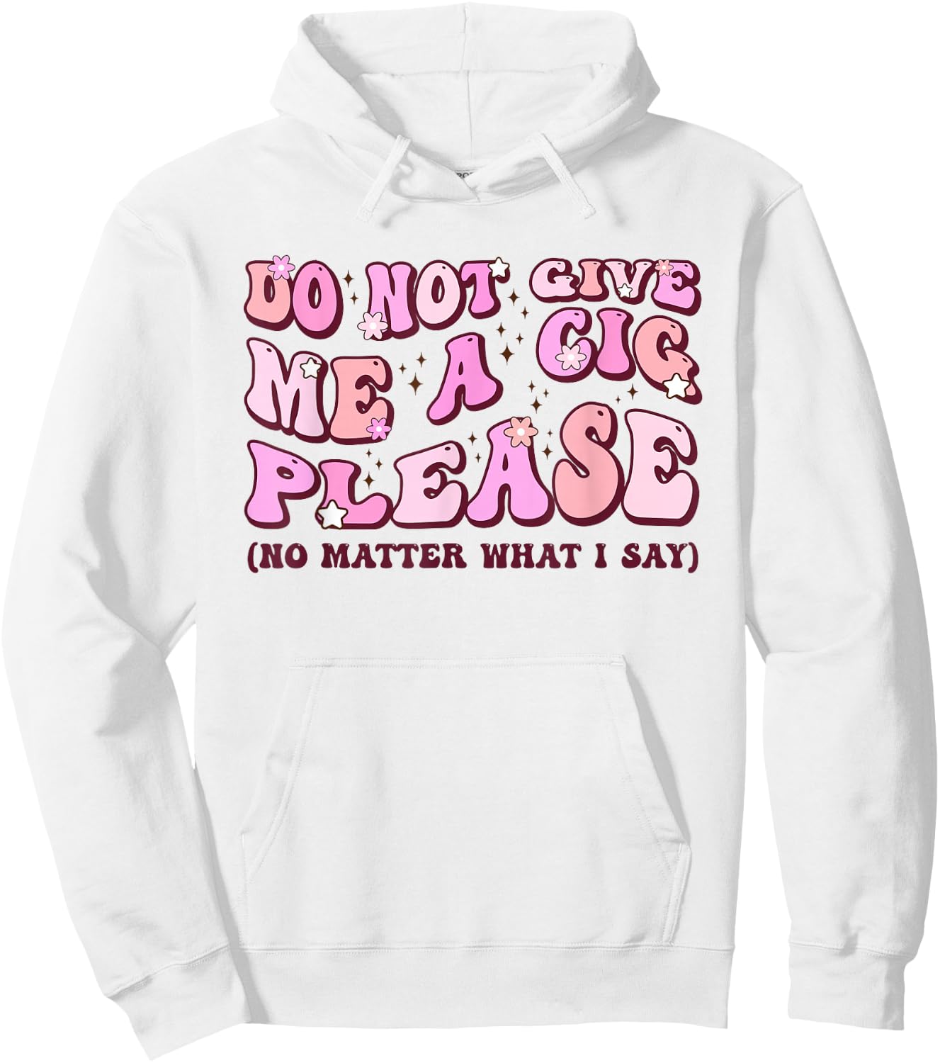 Do Not Give Me A Cigarette Please No Matter What I Say Hoodie - Hoodie | White