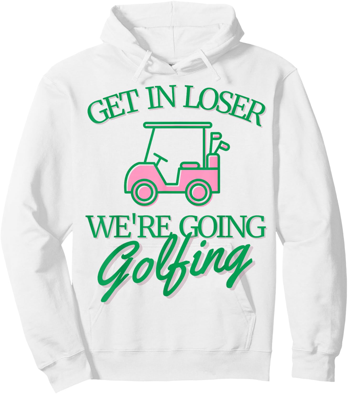 Get In Loser We're Going Golfing Cute Golf Cart Golfer Mom Hoodie - Hoodie | White
