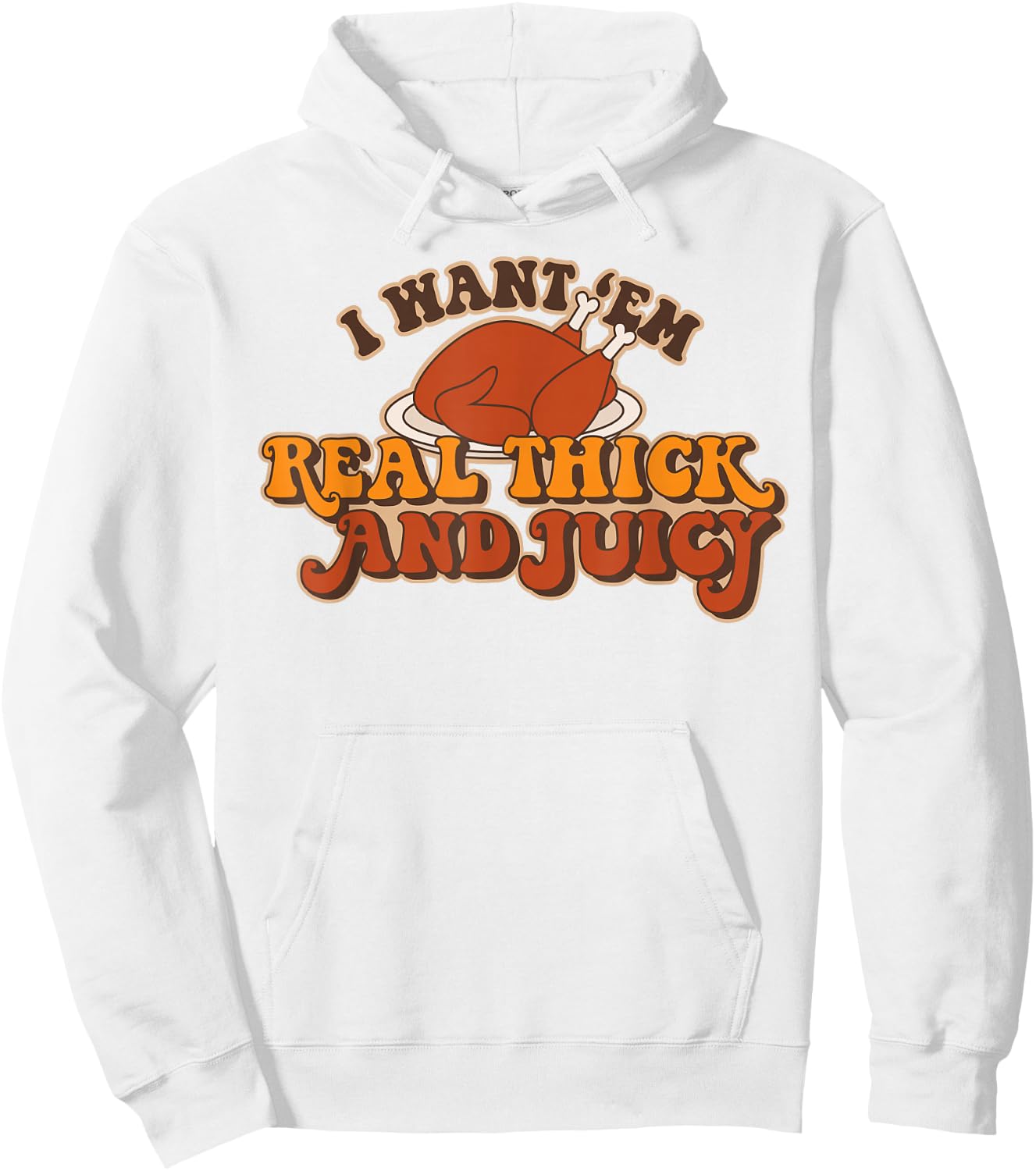 I Want Em Real Thick And Juicy funny Thanksgiving Turkey Hoodie - Hoodie | White