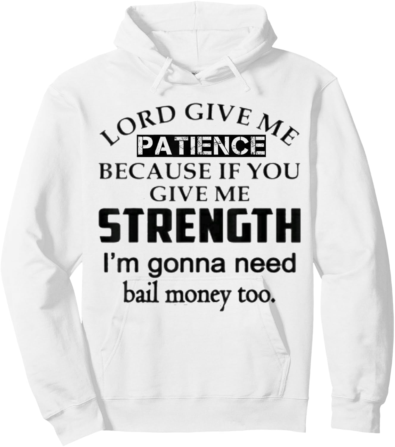 Funny Lord Give Me Patience Not Strength Or I'll Need Bail Hoodie - Hoodie | White