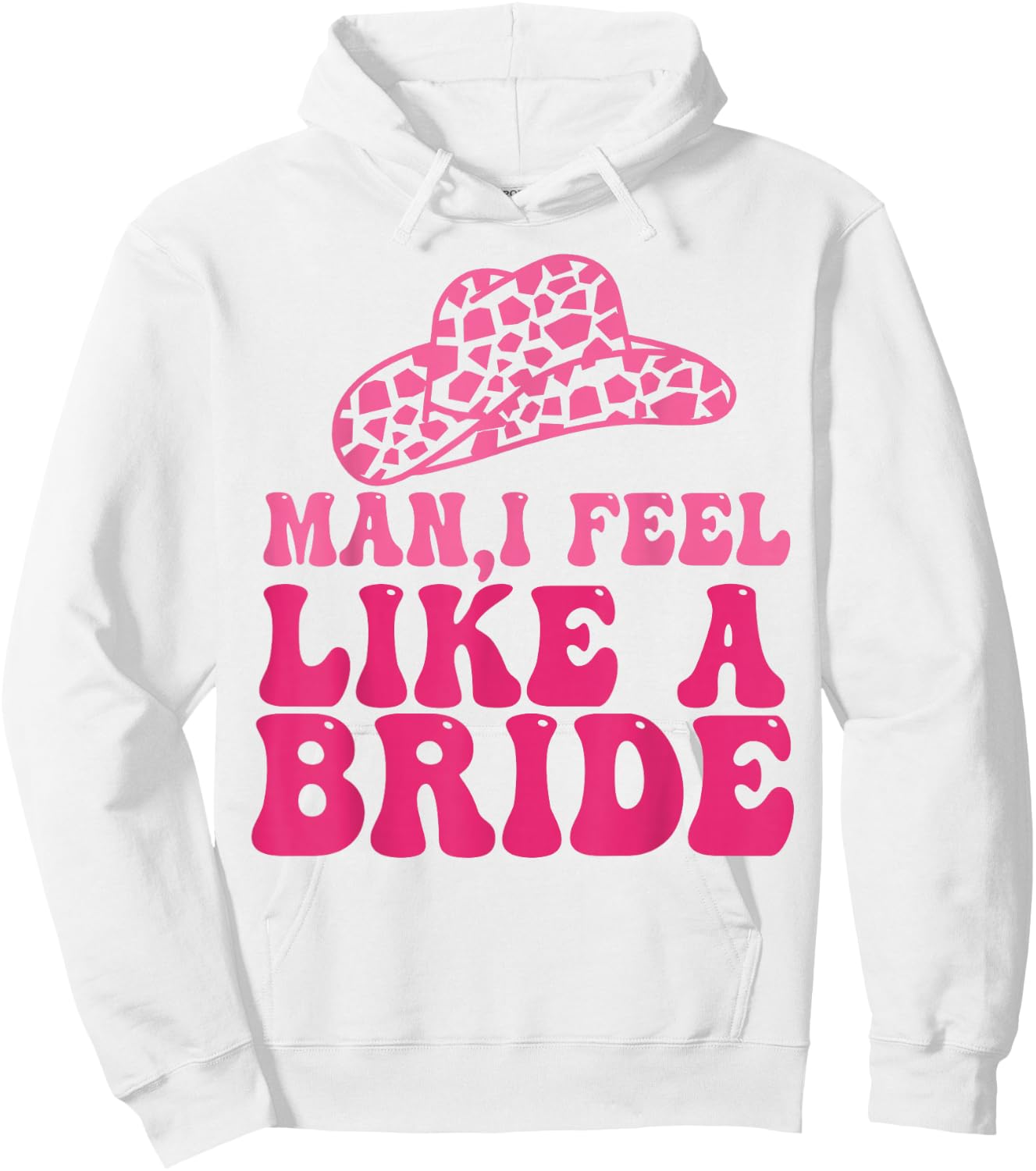 Man I Feel Like A Bride Women Cowboy Hat Western Cowgirl Hoodie - Hoodie | White