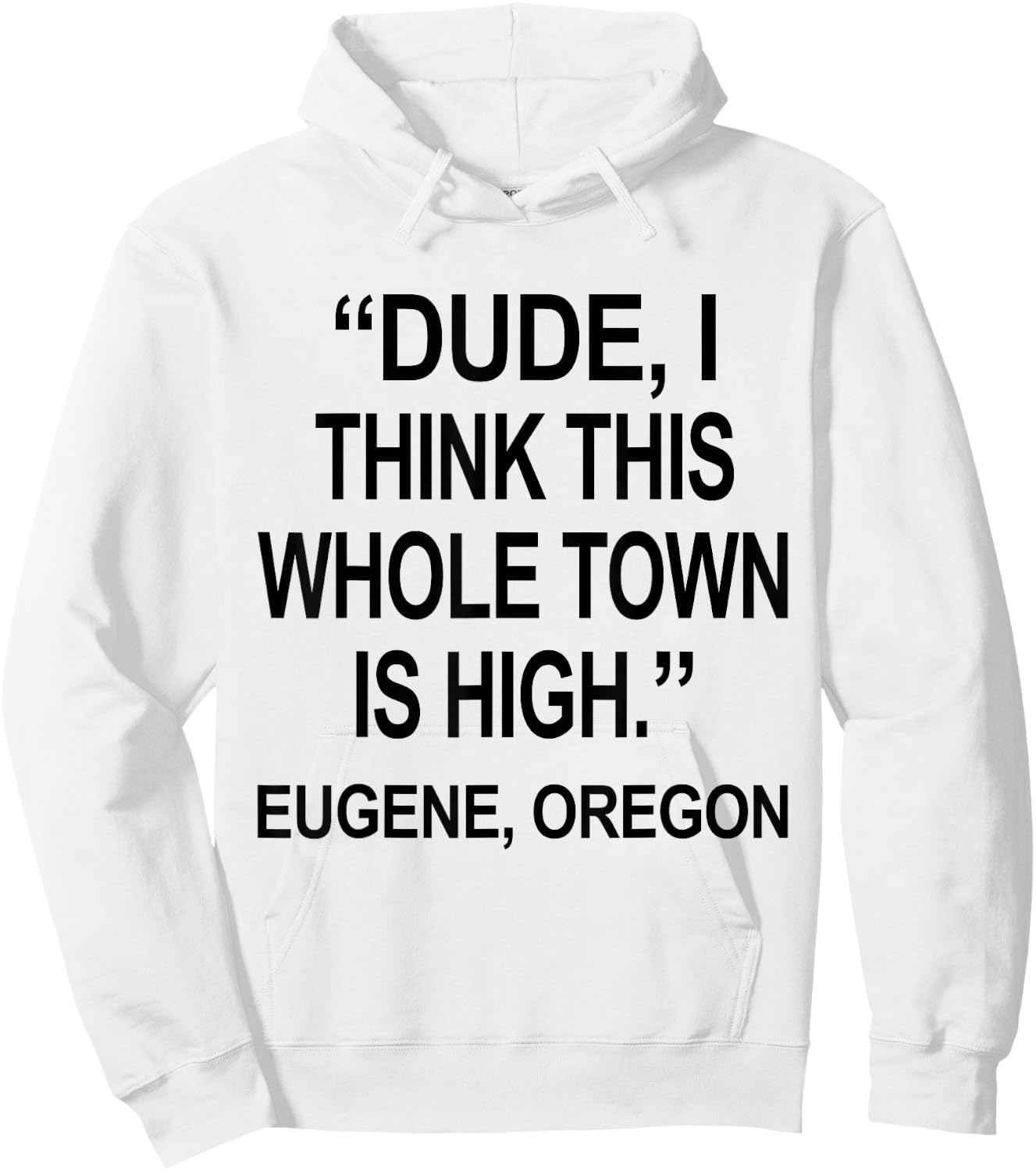 Dude I Think This Whole Town is High Eugene Oregon Funny Hoodie - Hoodie | White