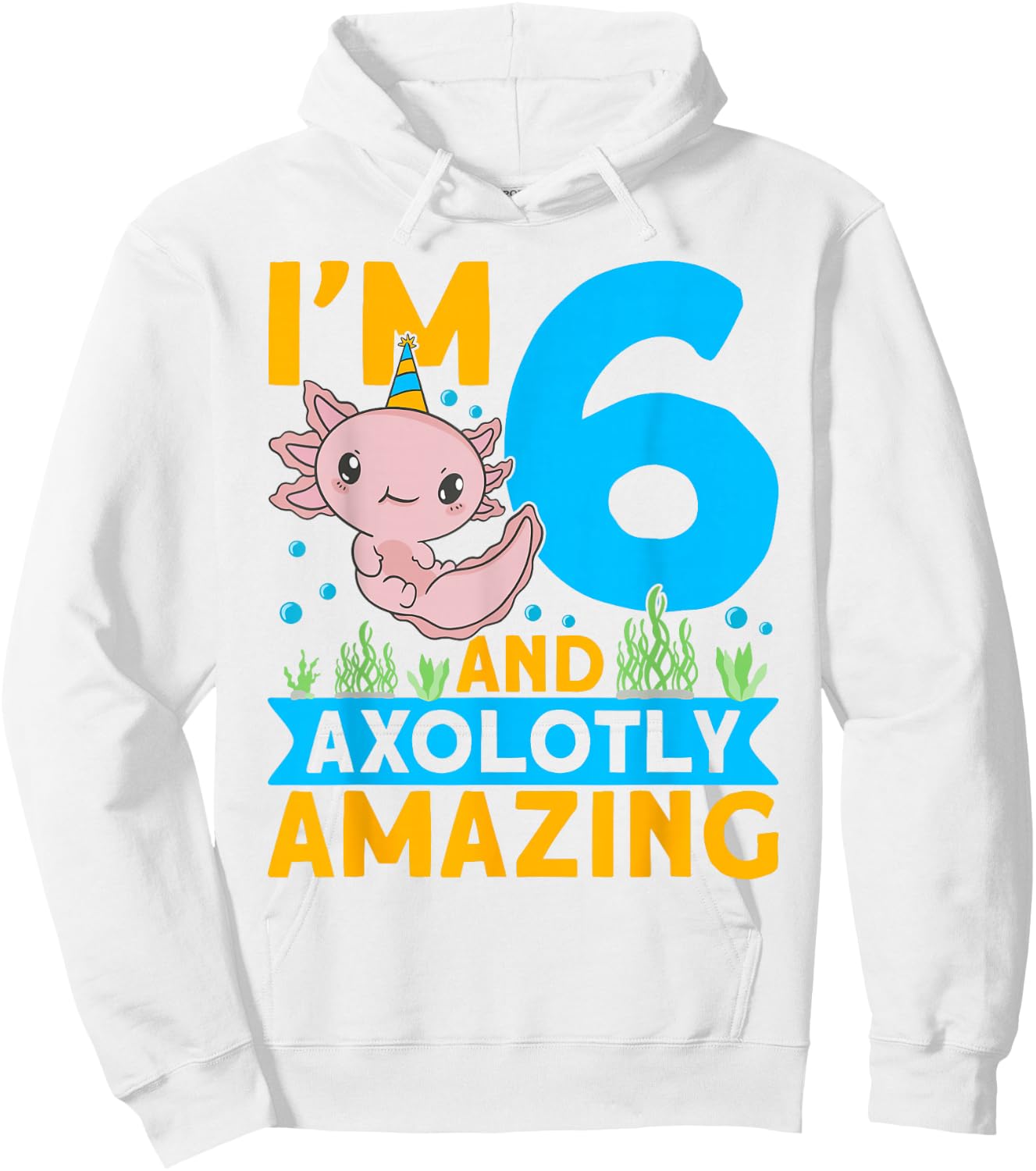 I'm 6 and axolotly amazing 6th Birthday Kids Axolotl Hoodie - Hoodie | White