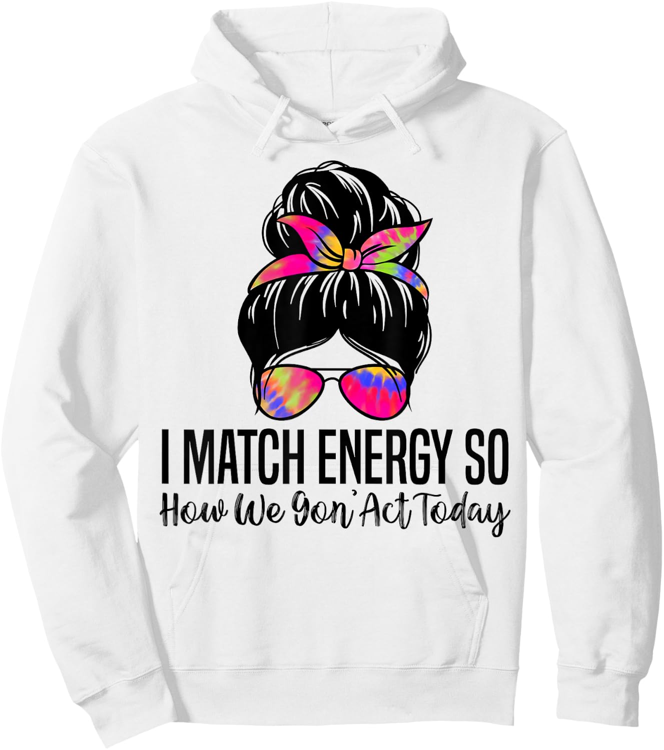 I Match Energy So How We Gon' Act Today Funny Sarcasm Quotes Hoodie - Hoodie | White