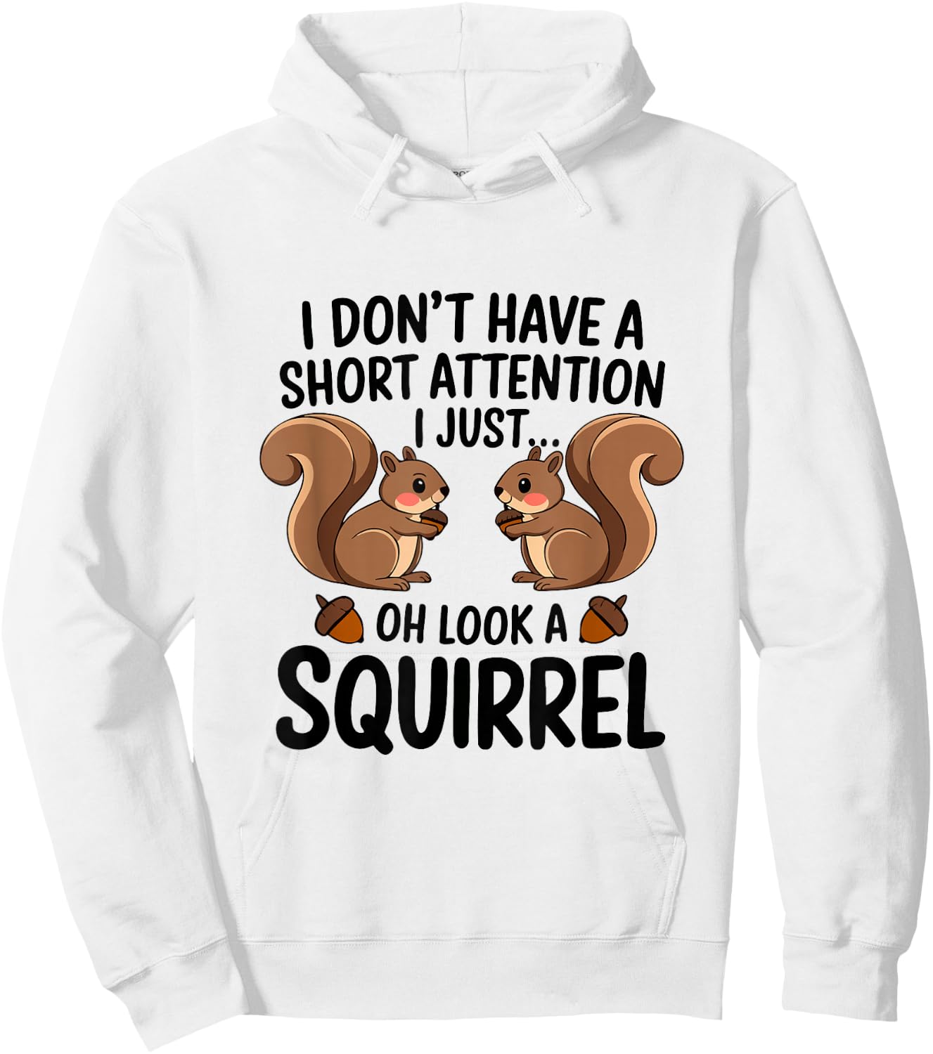 I Don't Have A Short Attention I Just Oh Look A Squirrel Hoodie - Hoodie | White